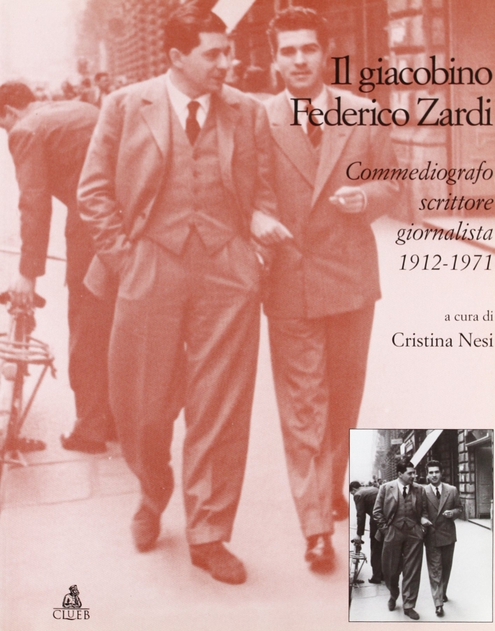 Il giacobino Federico Zardi. Commediografo, scrittore, giornalista 1912-1971 Il giacobino Federico Zardi. Commediografo, scrittore, giornalista 1912-1971