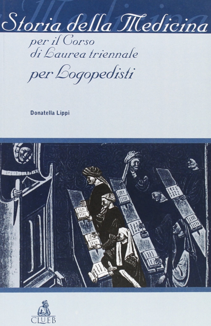 Storia della medicina. Per il corso di laurea triennale per logopedisti Storia della medicina. Per il corso di laurea triennale per logopedisti