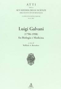 Atti dell'Accademia delle scienze dell'Istituto di Bologna. Luigi Galvani (1798-1998) fra biologia e medicina