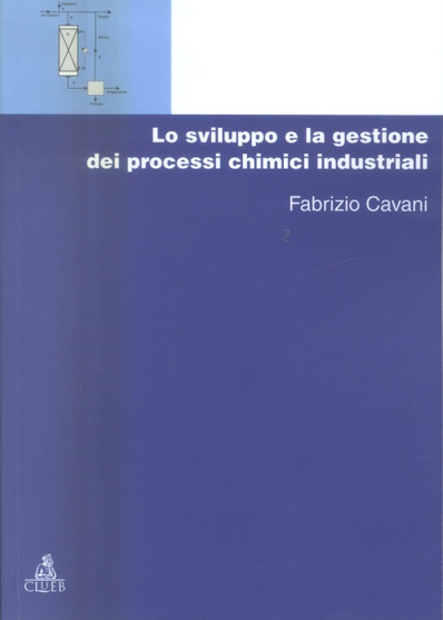 Lo sviluppo e la gestione dei processi chimici industriali. Vol. 1