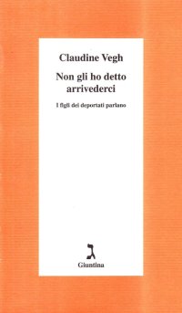 Non gli ho detto arrivederci. I figli dei deportati parlano
