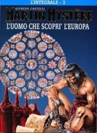 L'integrale di Martin Mystère. Vol. 3: L' uomo che scoprì l'Europa