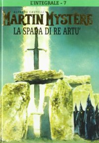 L'integrale di Martin Mystère. Vol. 7: La spada di re Artù