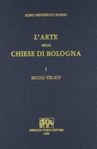 L'arte nelle chiese di Bologna (secoli VIII-XVI) (rist. anast. 1932-38)