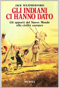 Gli indiani ci hanno dato. Gli apporti del nuovo mondo alla civiltà europea