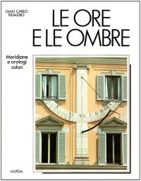 Le ore e le ombre. Meridiane e orologi solari