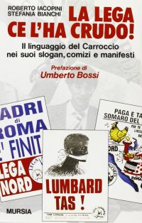 La lega ce l'ha crudo! Il linguaggio del Carroccio nei suoi slogan, comizi e manifesti