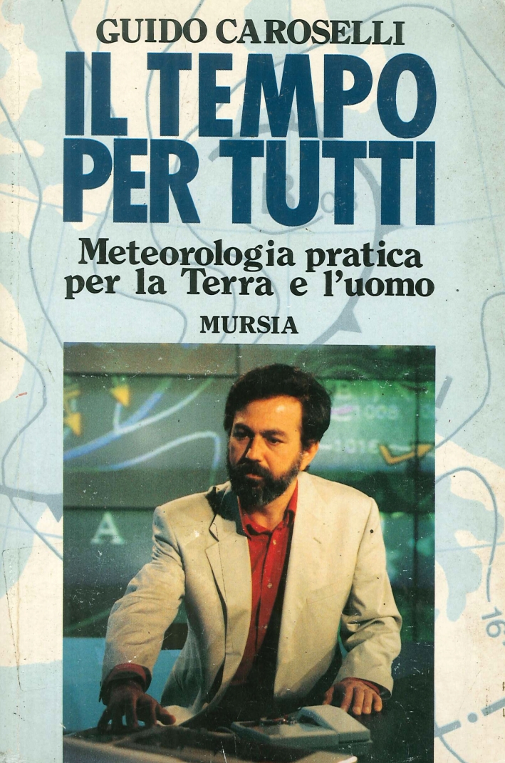 Il tempo per tutti. Meteorologia pratica per la terra e l'uomo