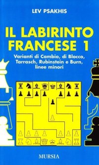 Il labirinto francese. Vol. 1: Variante di cambio-Variante di blocco-Variante Tarrasch-Varianti Rubinstein e Burn-Linee minori