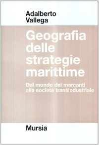 Geografia delle strategie marittime. Dal mondo dei mercanti alla società transindustriale