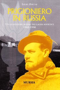 Prigioniero in Russia. Un guastatore alpino nei lager sovietici 1943-1950