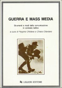 Guerra e mass media. Strumenti e modi della comunicazione in contesto bellico