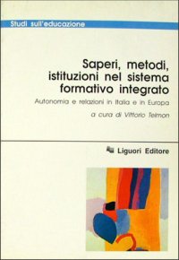 Saperi, metodi, istituzioni nel sistema formativo integrato. Autonomia e relazioni in Italia e in Europa