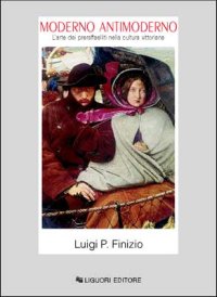 Moderno antimoderno. L'arte dei preraffaelliti nella cultura vittoriana