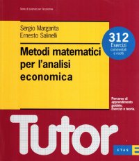 Metodi matematici per l'analisi economica. 312 esercizi commentati e risolti
