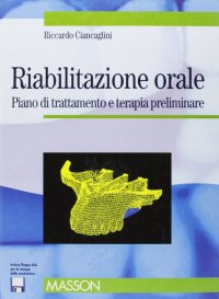 Riabilitazione orale. Piano di trattamento e terapia preliminare. Con floppy disk