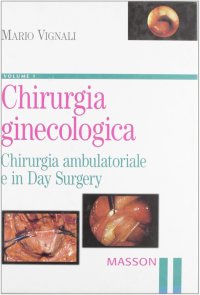 Chirurgia ginecologica. Vol. 1: Chirurgia ambulatoriale e in day surgery