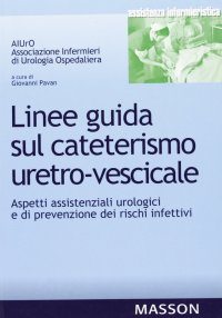 Linee guida sul cateterismo uretro-vescicale. Aspetti assistenziali urologici e di prevenzione dei rischi infettivi