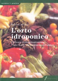 L'orto idroponico. Coltivare professionalmente «fuori suolo» nell'ambiente domestico