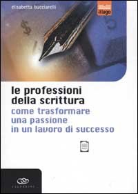 Le professioni della scrittura. Come trasformare una passione in un lavoro di successo