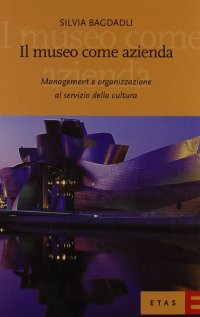 Il museo come azienda. Management e organizzazione al servizio della cultura
