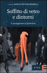 Soffitto di vetro e dintorni. Il management al femminile Soffitto di vetro e dintorni. Il management al femminile