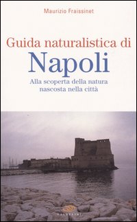 Guida naturalistica di Napoli. Alla scoperta della natura nascosta nella città Guida naturalistica di Napoli. Alla scoperta della natura nascosta nella città
