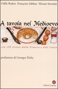 A tavola nel Medioevo. Con 150 ricette dalla Francia e dall'Italia A tavola nel Medioevo. Con 150 ricette dalla Francia e dall'Italia