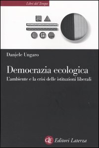 Democrazia ecologica. L'ambiente e la crisi delle istituzioni liberali Democrazia ecologica. L'ambiente e la crisi delle istituzioni liberali