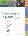 Come potare le piante. Per avere piante belle, sane, ricche di frutti e di fiori Come potare le piante. Per avere piante belle, sane, ricche di frutti e di fiori