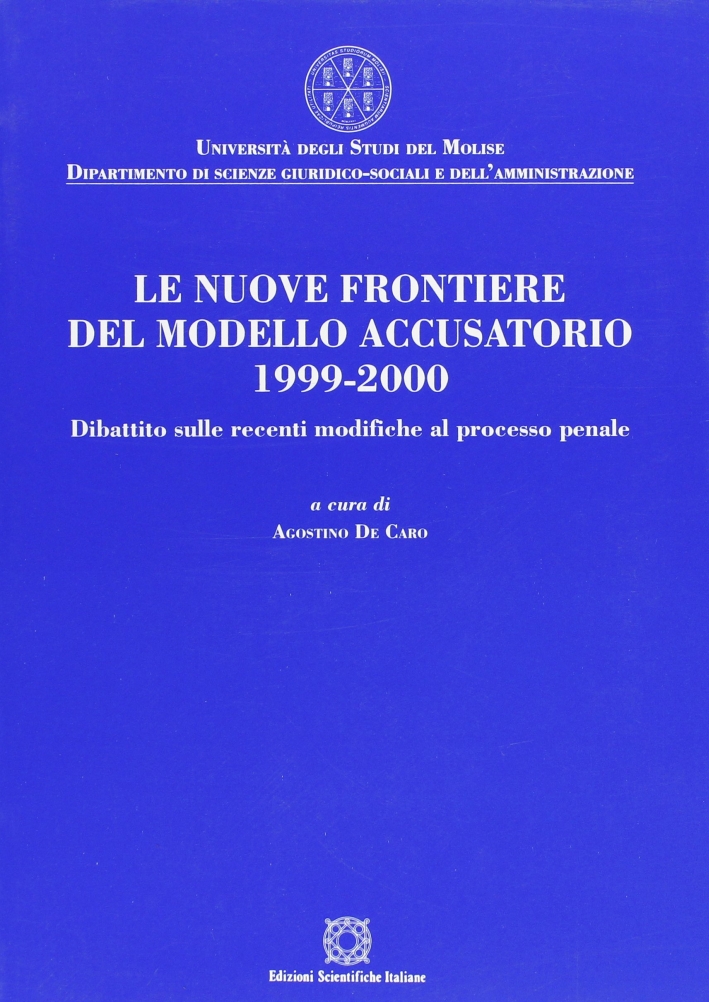 Le nuove frontiere del modello accusatorio 1999-2000. Dibattito sulle recenti modifiche al processo penale Le nuove frontiere del modello accusatorio 1999-2000. Dibattito sulle recenti modifiche al processo penale