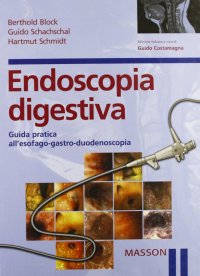 Endoscopia digestiva. Guida pratica all'esofago-gastro-duodenoscopia