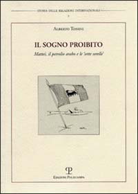 Il sogno proibito. Mattei, il petrolio arabo e le 
