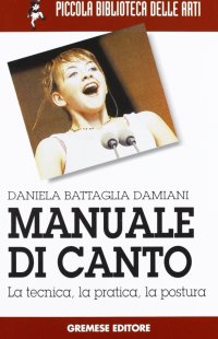 Manuale di canto. La tecnica, la pratica, la postura