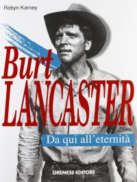 Burt Lancaster. Da qui all'eternità