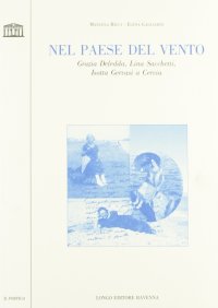 Nel paese del vento. Grazia Deledda, Lina Sacchetti, Isotta Gervasi a Cervia