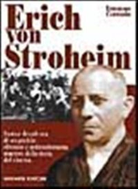 Erich von Stroheim. Fasto e decadenza di un geniale sfrenato e anticonformista maestro della storia del cinema