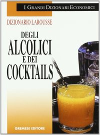 Dizionario Larousse degli alcolici e dei cocktails