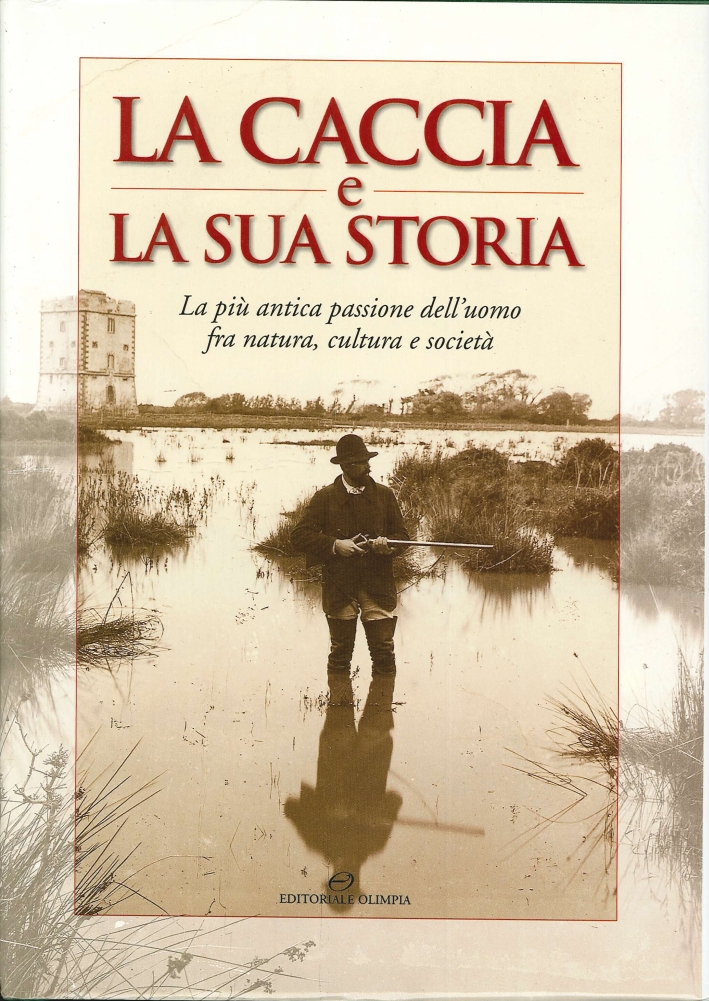 La caccia e la sua storia. La più antica passione dell'uomo fra natura, cultura e società La caccia e la sua storia. La più antica passione dell'uomo fra natura, cultura e società