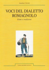 Voci del dialetto romagnolo. Etimi e tradizioni