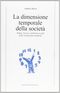 La dimensione temporale della società. Tempo, lavoro e politiche sociali nelle società post-moderne