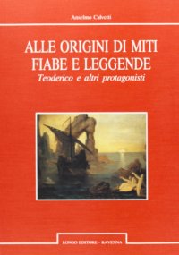 Alle origini di miti, fiabe e leggende. Teoderico e altri protagonisti