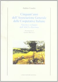Cinquant'anni dell'Associazione generale delle cooperative italiane. Nascita e sviluppo dell'AGCI a Ravenna