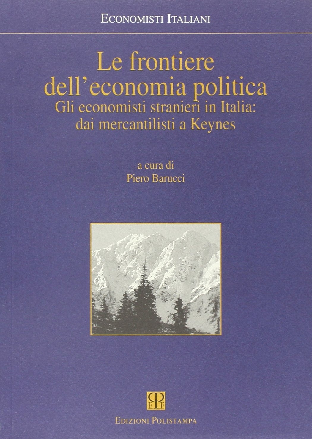 Le frontiere dell'economia politica. Gli economisti stranieri in Italia: dai mercantilisti a Keynes Le frontiere dell'economia politica. Gli economisti stranieri in Italia: dai mercantilisti a Keynes