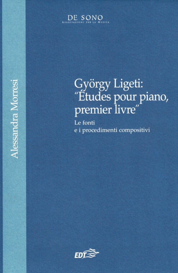 György Ligeti. Etudes pour piano, prémier livre. Le fonti e i procedimenti compositivi György Ligeti. Etudes pour piano, prémier livre. Le fonti e i procedimenti compositivi