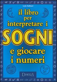Il libro per interpretare i sogni e giocare i numeri Il libro per interpretare i sogni e giocare i numeri