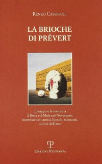 La brioche di Prevért. Il tempo e la memoria, il bene e il male nel Novecento: interviste con artisti, filosofi, scienziati, storici dell'arte