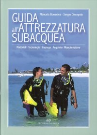 Guida all'attrezzatura subacquea. Materiali, tecnologia, impiego, acquisto, manutenzione