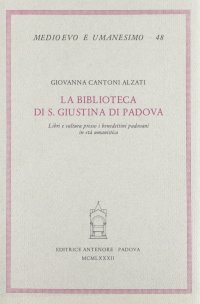 La biblioteca di S. Giustina di Padova. Libri e cultura presso i benedettini padovani in età umanistica