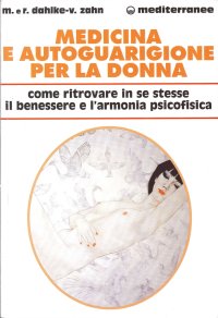 Medicina e autoguarigione per la donna. Ritrovare in se stesse benessere e armonia psicofisica